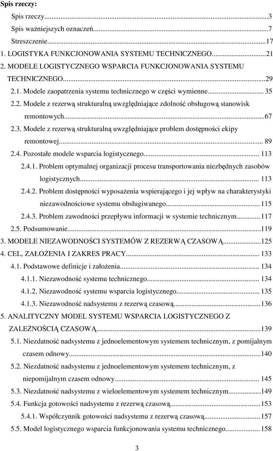 .. 89 2.4. Pozosałe modele wsparcia logisycznego... 3 2.4.. Problem opymalnej organizacji procesu ransporowania niezbędnych zasobów logisycznych... 3 2.4.2. Problem dosępności wyposaŝenia wspierającego i jej wpływ na charakerysyki niezawodnościowe sysemu obsługiwanego.