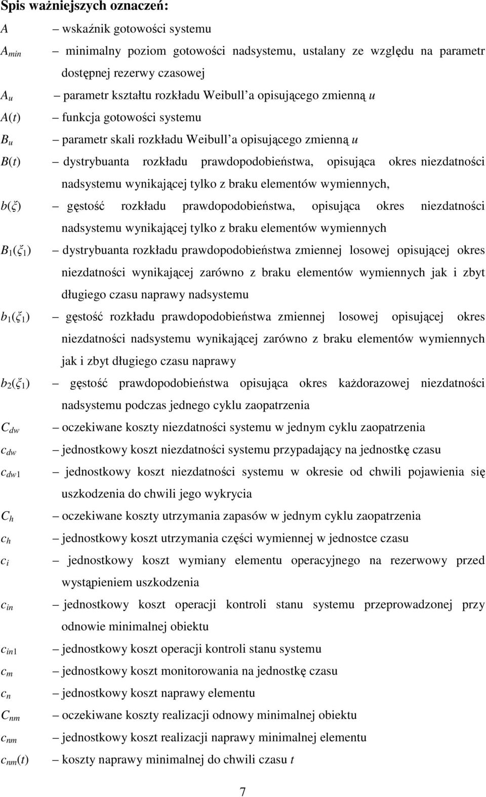 z braku elemenów wymiennych, b(ξ) gęsość rozkładu prawdopodobieńswa, opisująca okres niezdaności nadsysemu wynikającej ylko z braku elemenów wymiennych B (ξ ) dysrybuana rozkładu prawdopodobieńswa