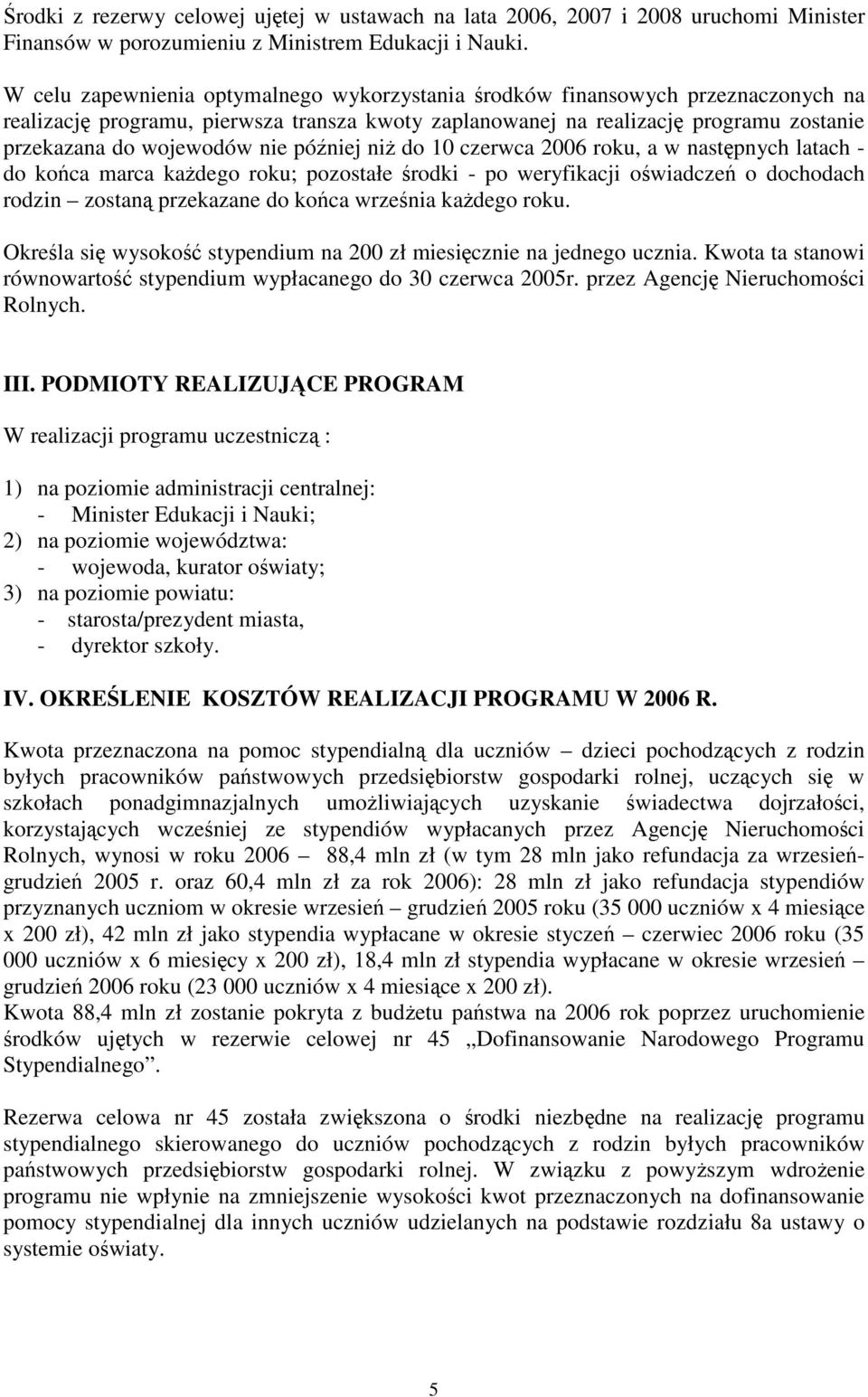 później niż do 10 czerwca 2006 roku, a w następnych latach - do końca marca każdego roku; pozostałe środki - po weryfikacji oświadczeń o dochodach rodzin zostaną przekazane do końca września każdego