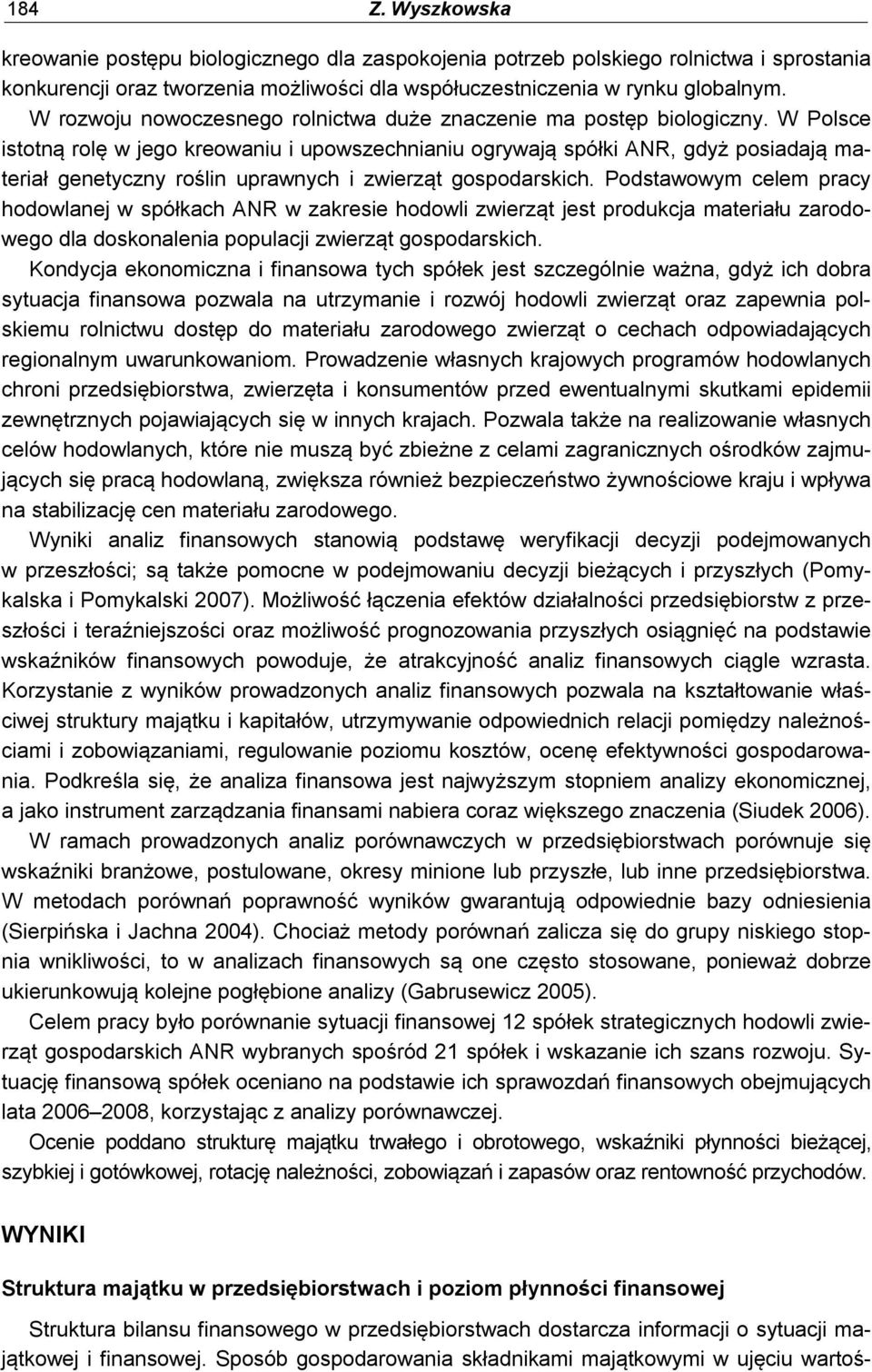 W Polsce istotną rolę w jego kreowaniu i upowszechnianiu ogrywają spółki ANR, gdyż posiadają materiał genetyczny roślin uprawnych i zwierząt gospodarskich.