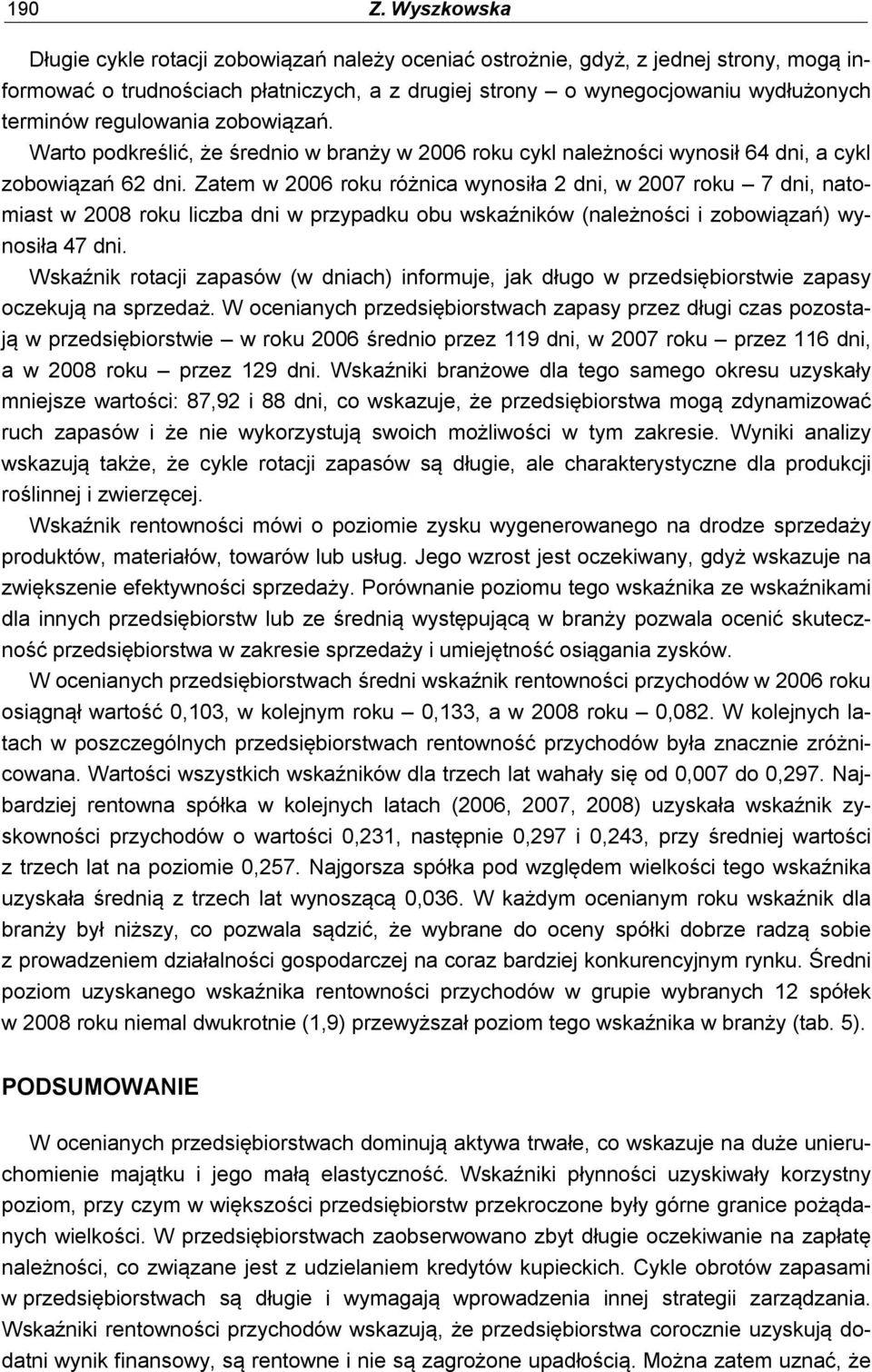 regulowania zobowiązań. Warto podkreślić, że średnio w branży w 2006 u cykl należności wynosił 64 dni, a cykl zobowiązań 62 dni.