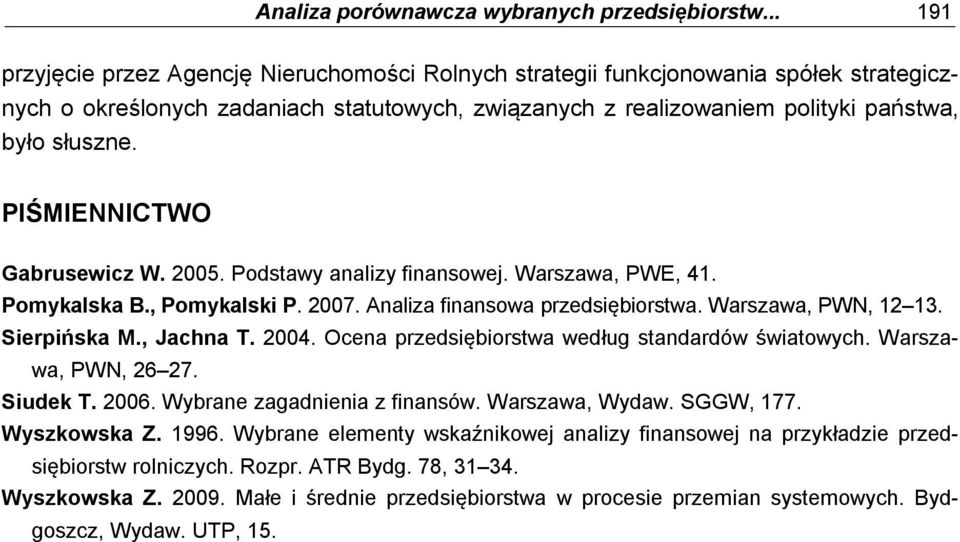 PIŚMIENNICTWO Gabrusewicz W. 2005. Podstawy analizy finansowej. Warszawa, PWE, 41. Pomykalska B., Pomykalski P. 2007. Analiza finansowa przedsiębiorstwa. Warszawa, PWN, 12 13. Sierpińska M., Jachna T.