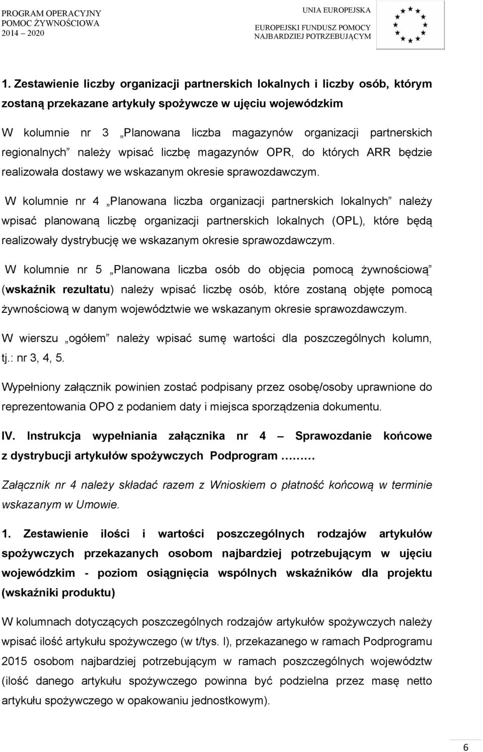 W kolumnie nr 4 Planowana liczba organizacji partnerskich lokalnych należy wpisać planowaną liczbę organizacji partnerskich lokalnych (OPL), które będą realizowały dystrybucję we wskazanym okresie