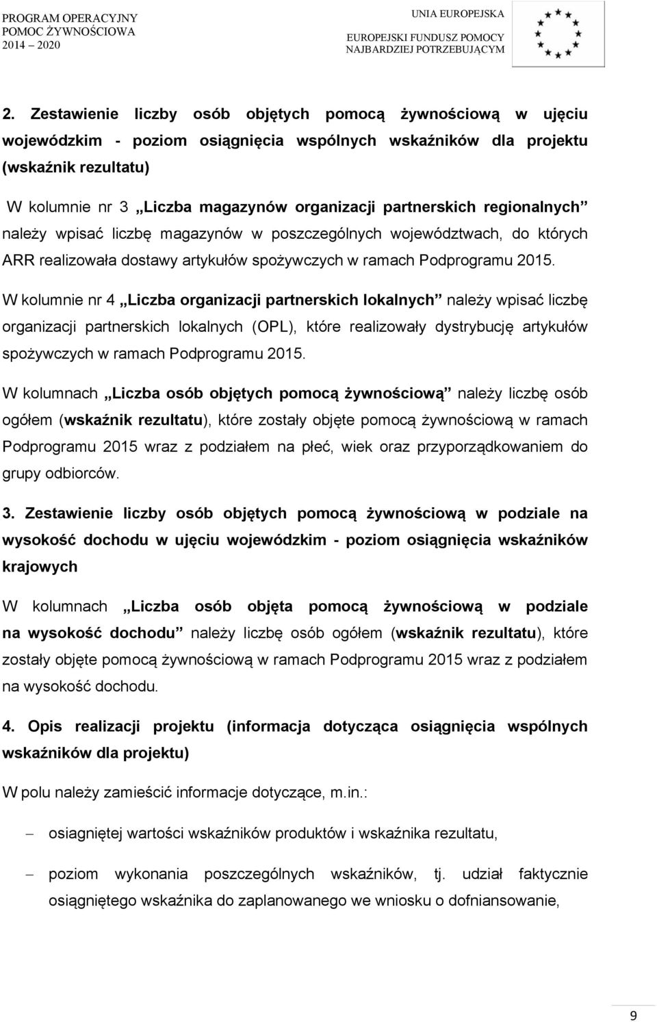 W kolumnie nr 4 Liczba organizacji partnerskich lokalnych należy wpisać liczbę organizacji partnerskich lokalnych (OPL), które realizowały dystrybucję artykułów spożywczych w ramach Podprogramu 2015.