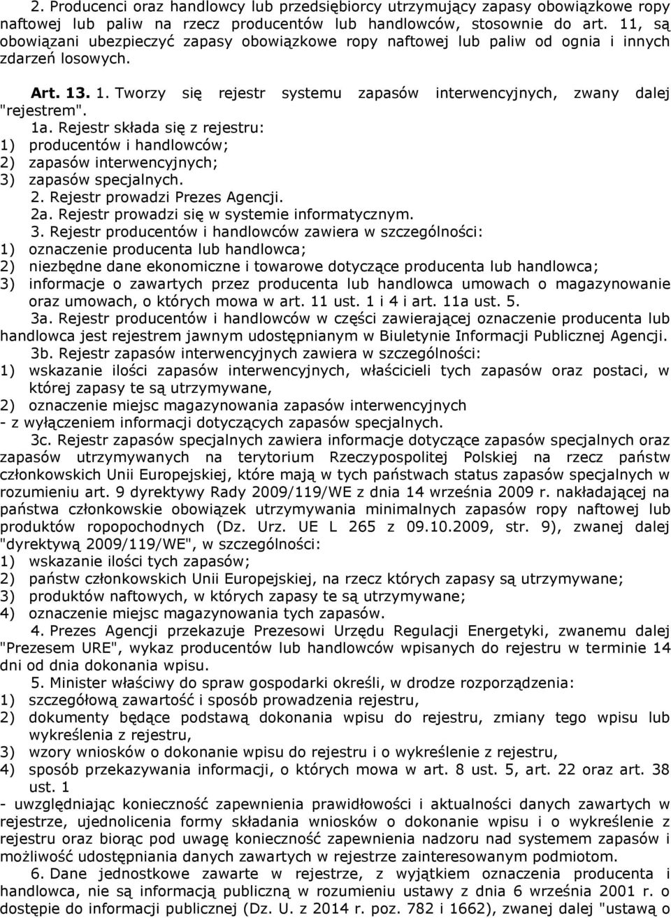 1a. Rejestr składa się z rejestru: 1) producentów i handlowców; 2) zapasów interwencyjnych; 3) zapasów specjalnych. 2. Rejestr prowadzi Prezes Agencji. 2a.