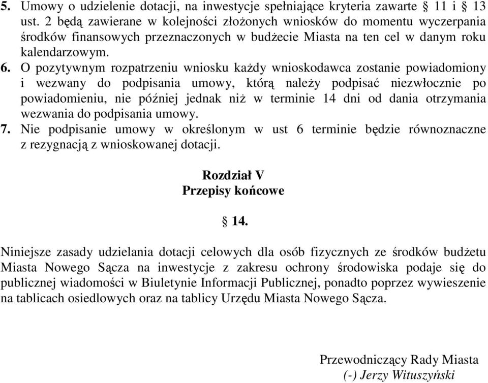 O pozytywnym rozpatrzeniu wniosku każdy wnioskodawca zostanie powiadomiony i wezwany do podpisania umowy, którą należy podpisać niezwłocznie po powiadomieniu, nie później jednak niż w terminie 14 dni