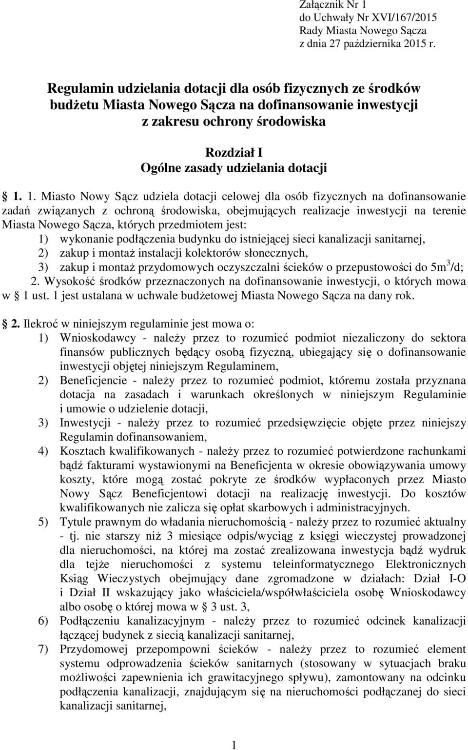 1. Miasto Nowy Sącz udziela dotacji celowej dla osób fizycznych na dofinansowanie zadań związanych z ochroną środowiska, obejmujących realizacje inwestycji na terenie Miasta Nowego Sącza, których