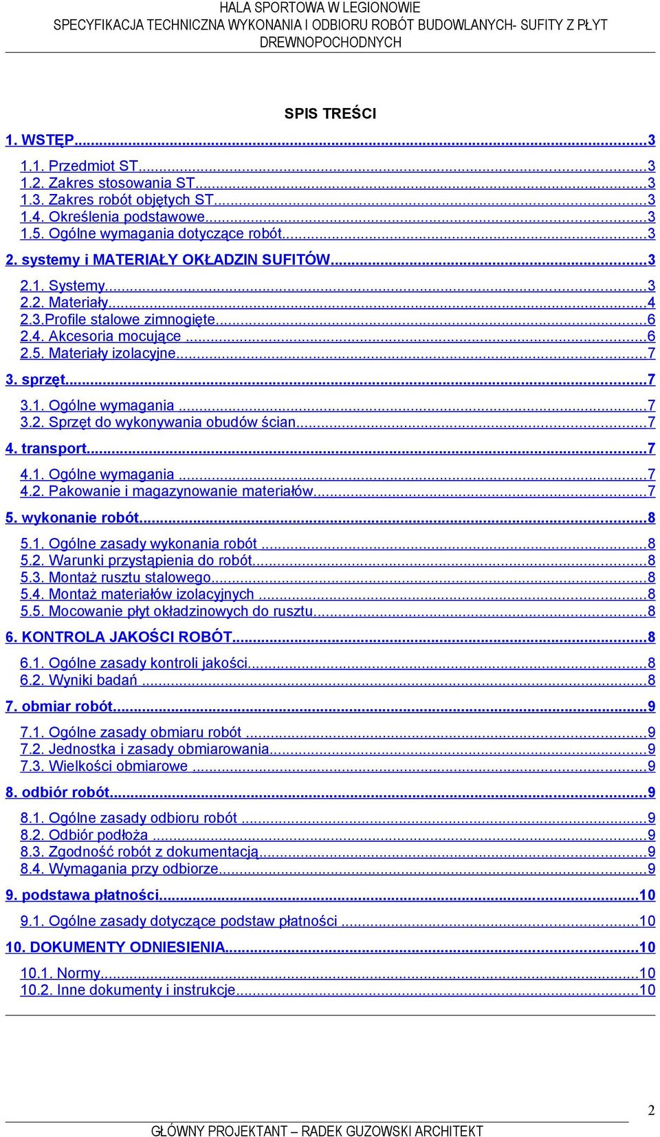 ..7 3.2. Sprzęt do wykonywania obudów ścian...7 4. transport...7 4.1. Ogólne wymagania...7 4.2. Pakowanie i magazynowanie materiałów...7 5. wykonanie robót...8 5.1. Ogólne zasady wykonania robót...8 5.2. Warunki przystąpienia do robót.