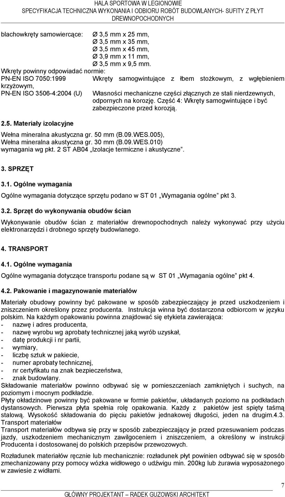 :1999 krzyżowym, PN-EN ISO 3506-4:2004 (U) 2.5. Materiały izolacyjne Wkręty samogwintujące z łbem stożkowym, z wgłębieniem Własności mechaniczne części złącznych ze stali nierdzewnych, odpornych na korozję.