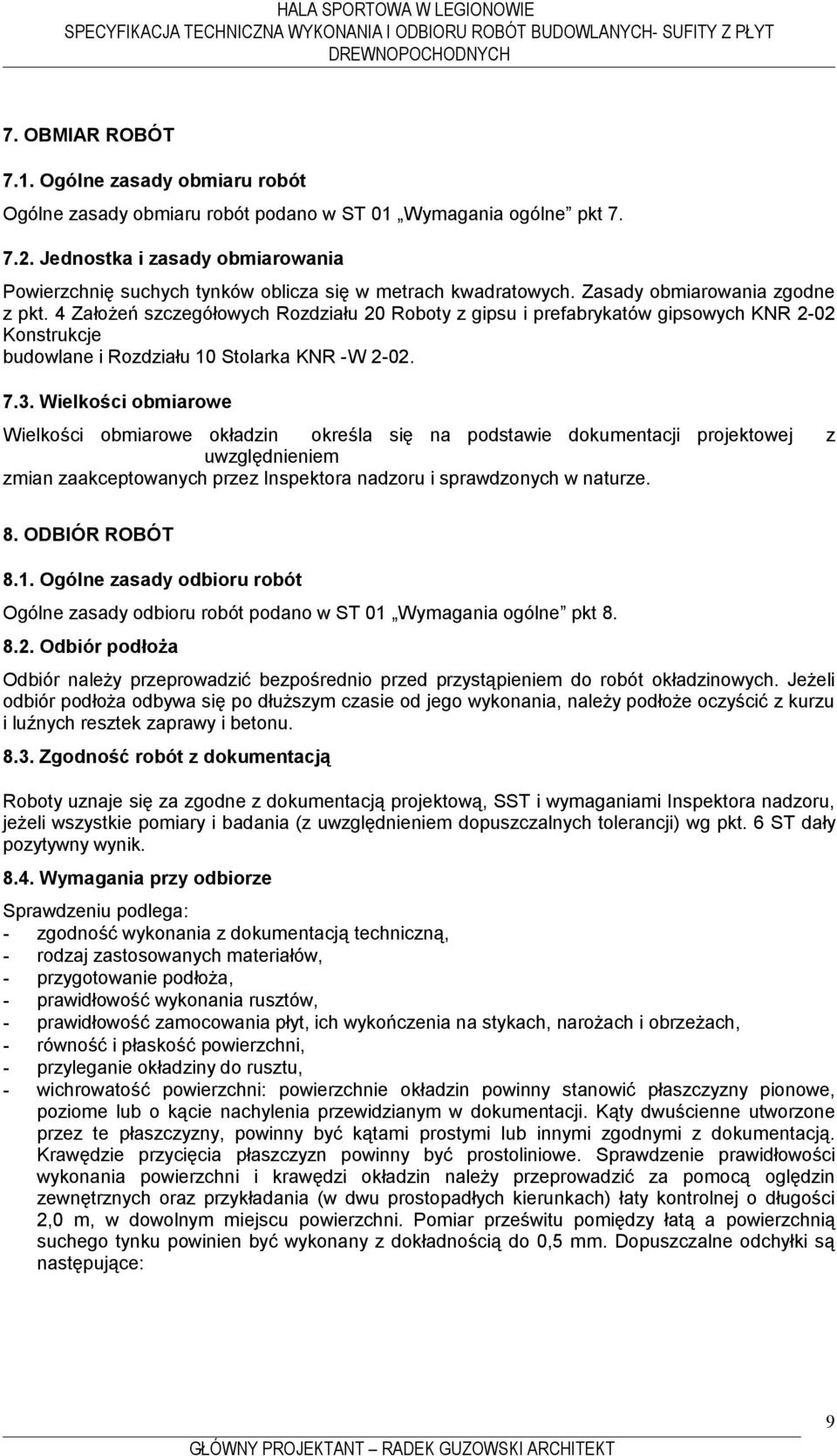 4 Założeń szczegółowych Rozdziału 20 Roboty z gipsu i prefabrykatów gipsowych KNR 2-02 Konstrukcje budowlane i Rozdziału 10 Stolarka KNR -W 2-02. 7.3.