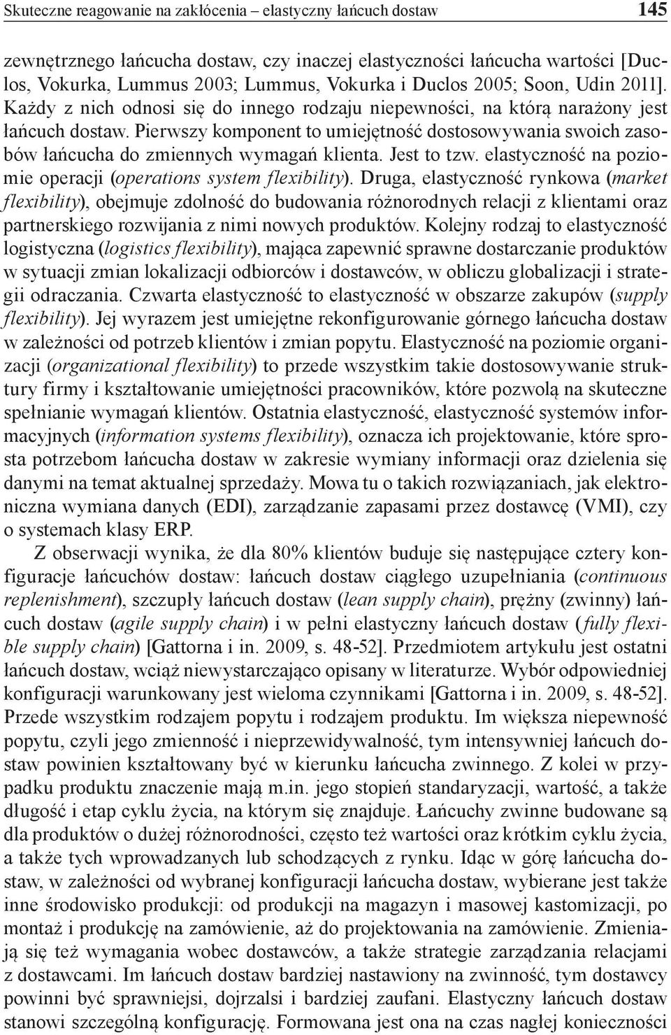 Pierwszy komponent to umiejętność dostosowywania swoich zasobów łańcucha do zmiennych wymagań klienta. Jest to tzw. elastyczność na poziomie operacji (operations system flexibility).