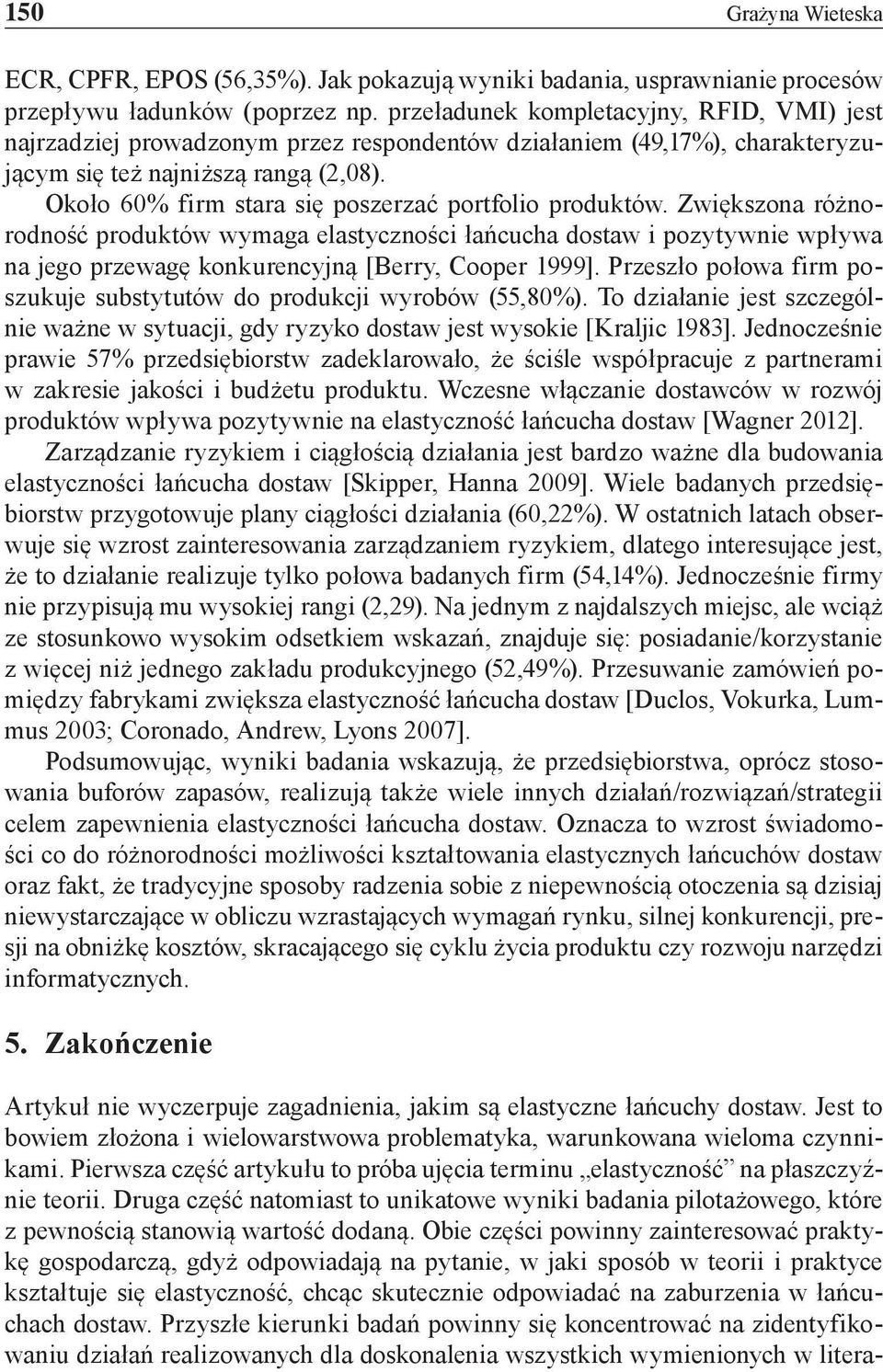 Około 60% firm stara się poszerzać portfolio produktów. Zwiększona różnorodność produktów wymaga elastyczności łańcucha dostaw i pozytywnie wpływa na jego przewagę konkurencyjną [Berry, Cooper 1999].