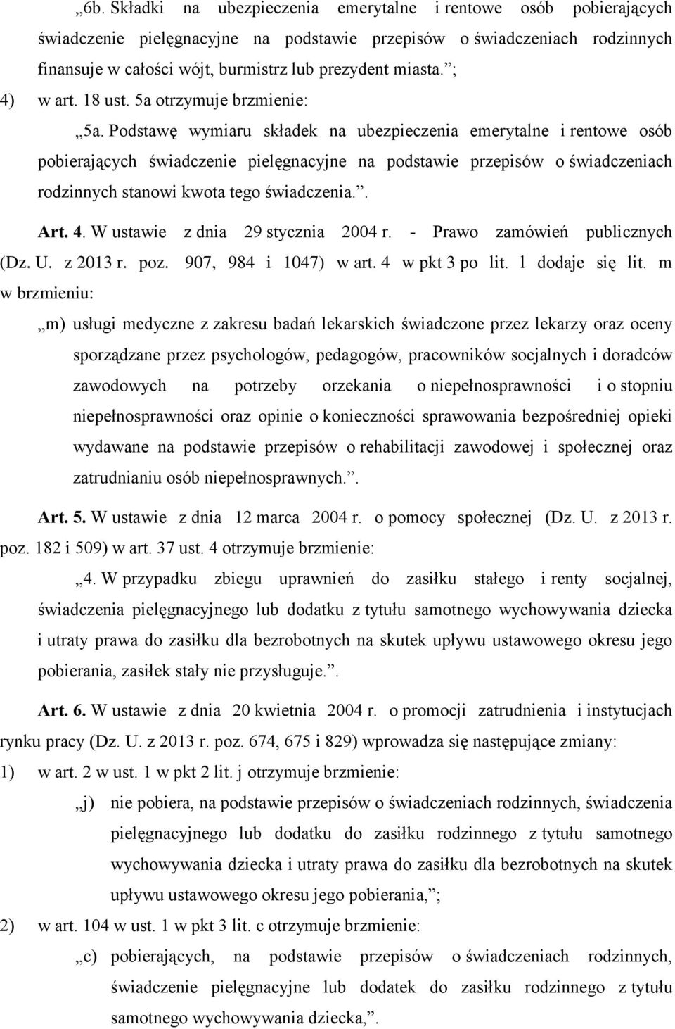 Podstawę wymiaru składek na ubezpieczenia emerytalne i rentowe osób pobierających świadczenie pielęgnacyjne na podstawie przepisów o świadczeniach rodzinnych stanowi kwota tego świadczenia.. Art. 4.