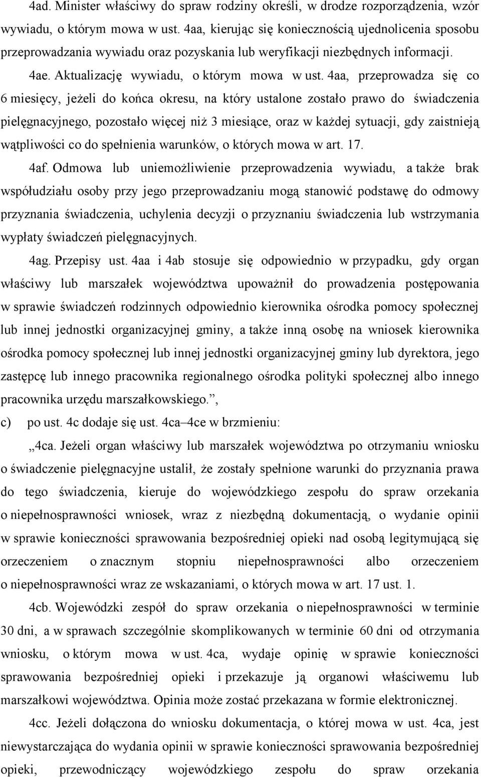 4aa, przeprowadza się co 6 miesięcy, jeżeli do końca okresu, na który ustalone zostało prawo do świadczenia pielęgnacyjnego, pozostało więcej niż 3 miesiące, oraz w każdej sytuacji, gdy zaistnieją