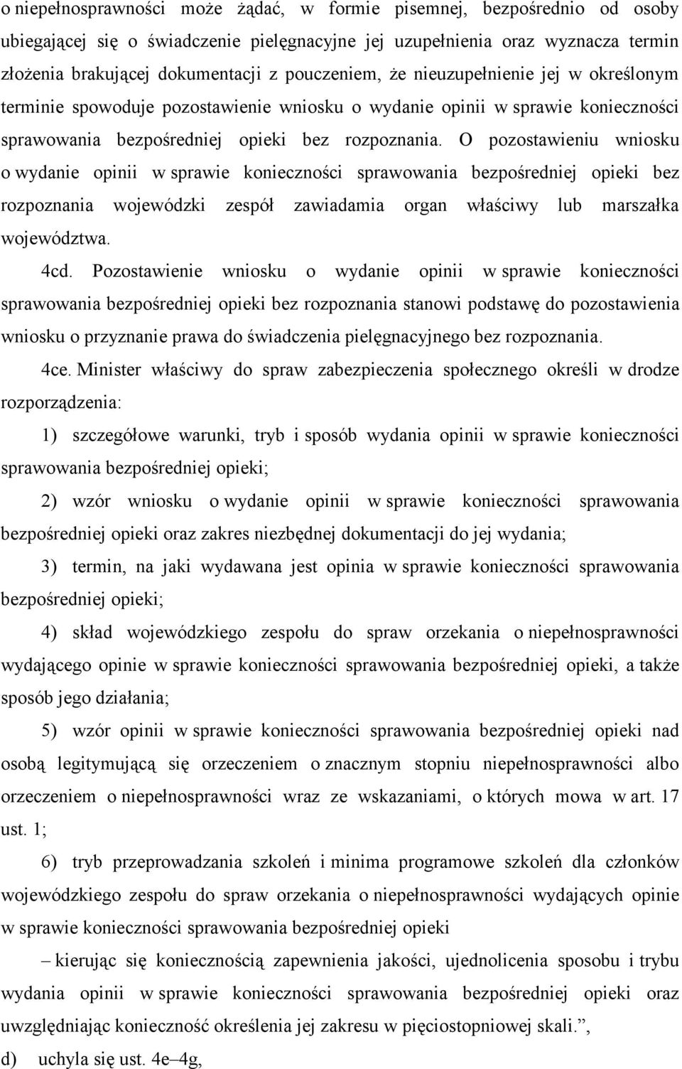 O pozostawieniu wniosku o wydanie opinii w sprawie konieczności sprawowania bezpośredniej opieki bez rozpoznania wojewódzki zespół zawiadamia organ właściwy lub marszałka województwa. 4cd.