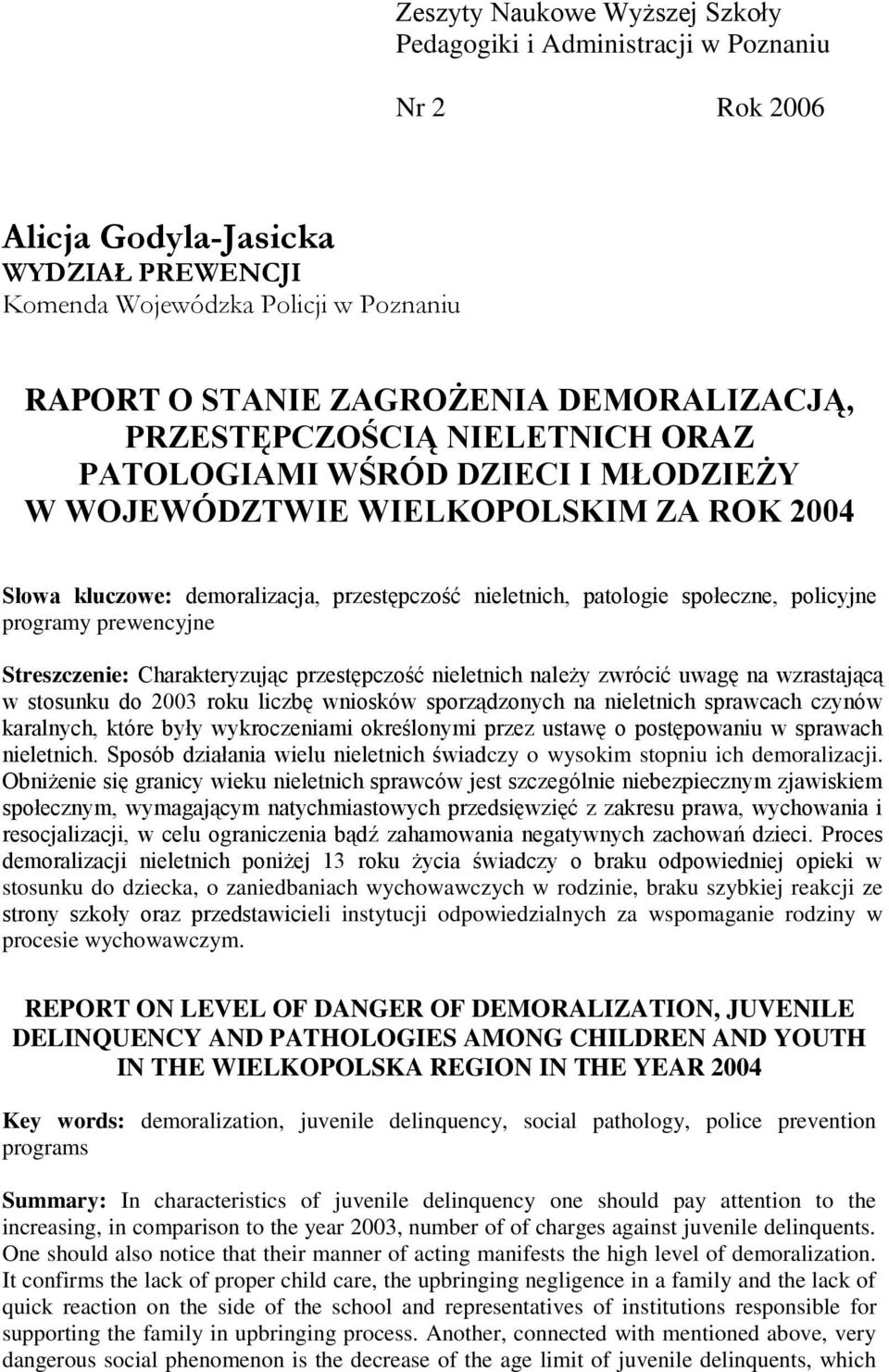 społeczne, policyjne programy prewencyjne Streszczenie: Charakteryzując przestępczość nieletnich należy zwrócić uwagę na wzrastającą w stosunku do 2003 roku liczbę wniosków sporządzonych na