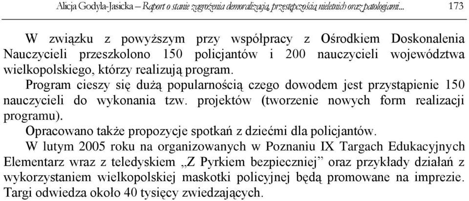 Program cieszy się dużą popularnością czego dowodem jest przystąpienie 150 nauczycieli do wykonania tzw. projektów (tworzenie nowych form realizacji programu).