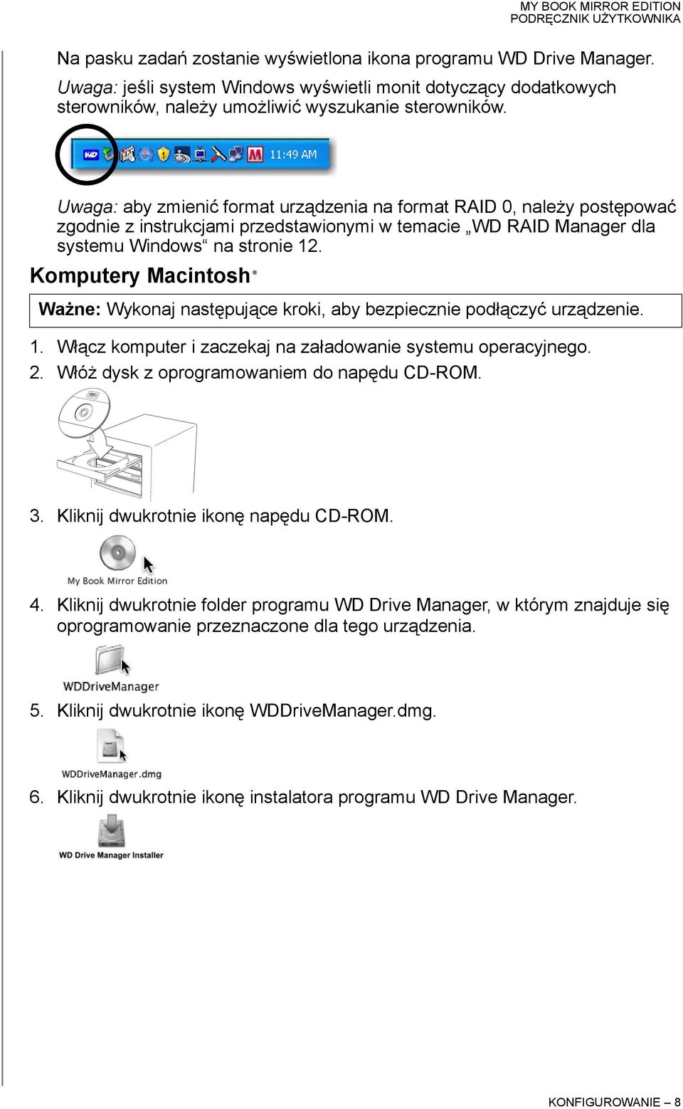 Komputery Macintosh Ważne: Wykonaj następujące kroki, aby bezpiecznie podłączyć urządzenie. 1. Włącz komputer i zaczekaj na załadowanie systemu operacyjnego. 2.