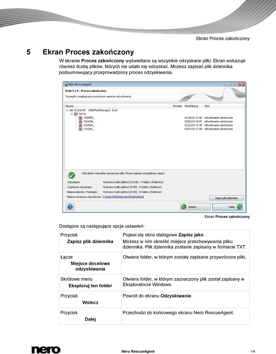 Dostępne są następujące opcje ustawień: Ekran Proces zakończony Zapisz plik dziennika Łącze Miejsce docelowe odzyskiwania Skrótowe menu Eksploruj ten folder Pojawi się okno dialogowe Zapisz jako.