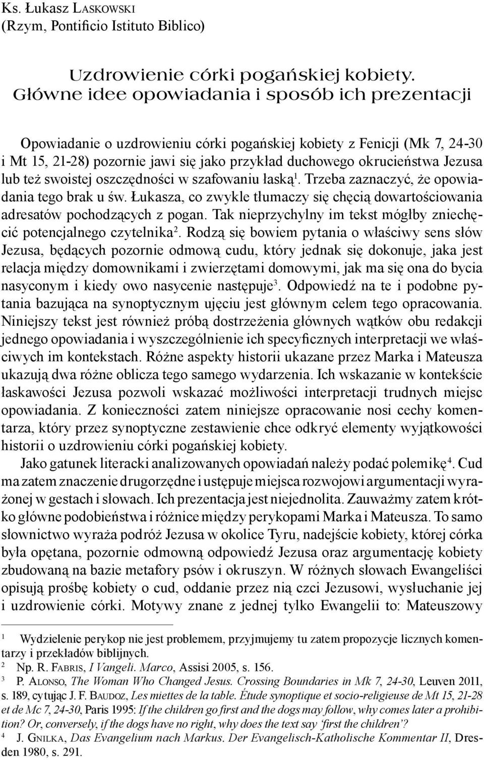 Jezusa lub też swoistej oszczędności w szafowaniu łaską 1. Trzeba zaznaczyć, że opowiadania tego brak u św. Łukasza, co zwykle tłumaczy się chęcią dowartościowania adresatów pochodzących z pogan.