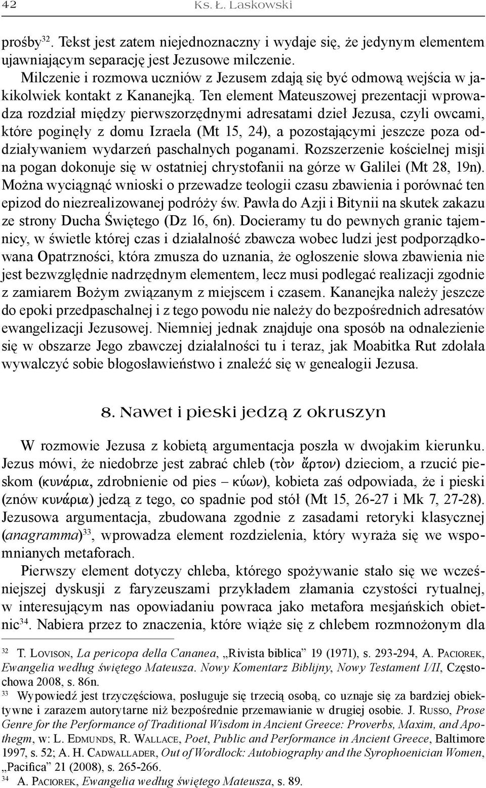 Ten element Mateuszowej prezentacji wprowadza rozdział między pierwszorzędnymi adresatami dzieł Jezusa, czyli owcami, które poginęły z domu Izraela (Mt 15, 24), a pozostającymi jeszcze poza