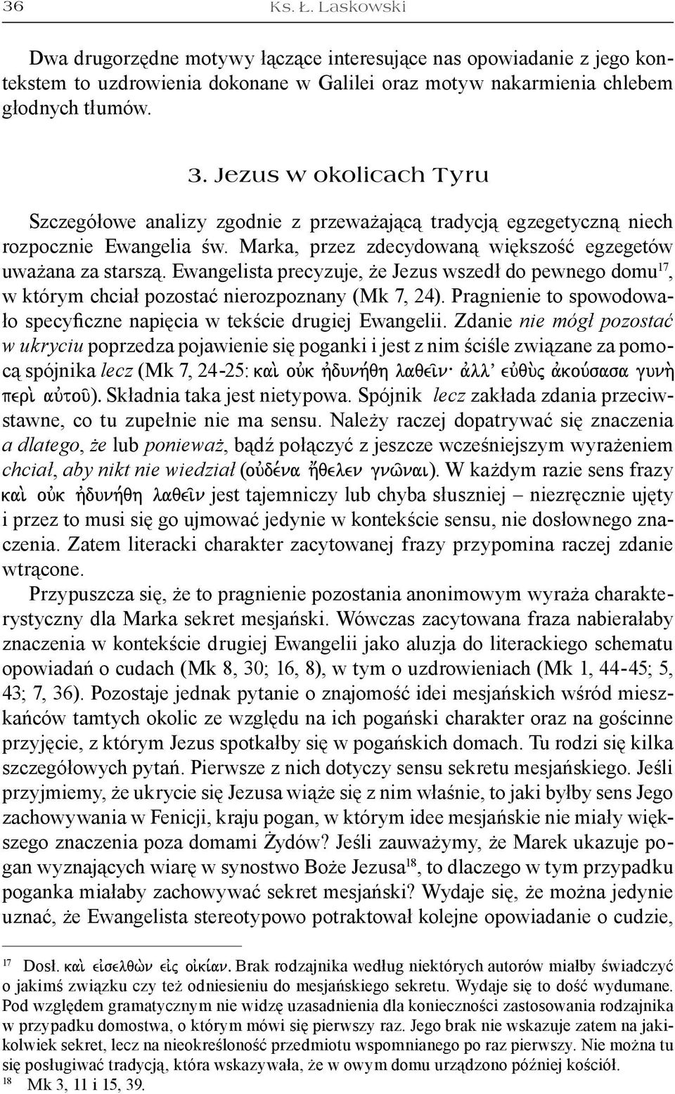 Ewangelista precyzuje, że Jezus wszedł do pewnego domu 17, w którym chciał pozostać nierozpoznany (Mk 7, 24). Pragnienie to spowodowało specyficzne napięcia w tekście drugiej Ewangelii.