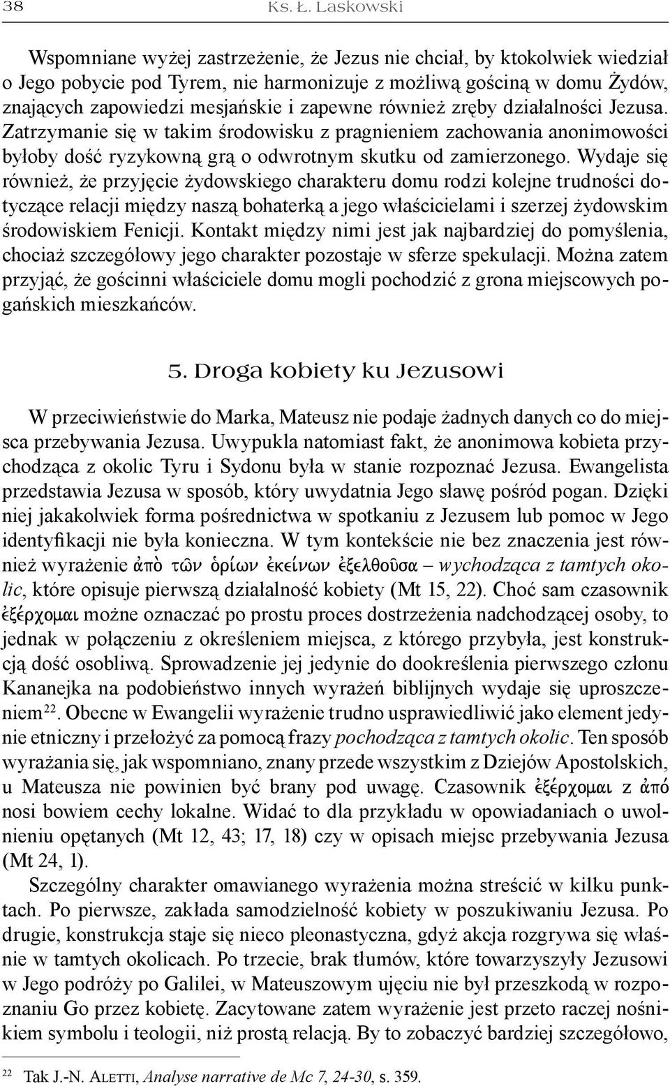 zapewne również zręby działalności Jezusa. Zatrzymanie się w takim środowisku z pragnieniem zachowania anonimowości byłoby dość ryzykowną grą o odwrotnym skutku od zamierzonego.