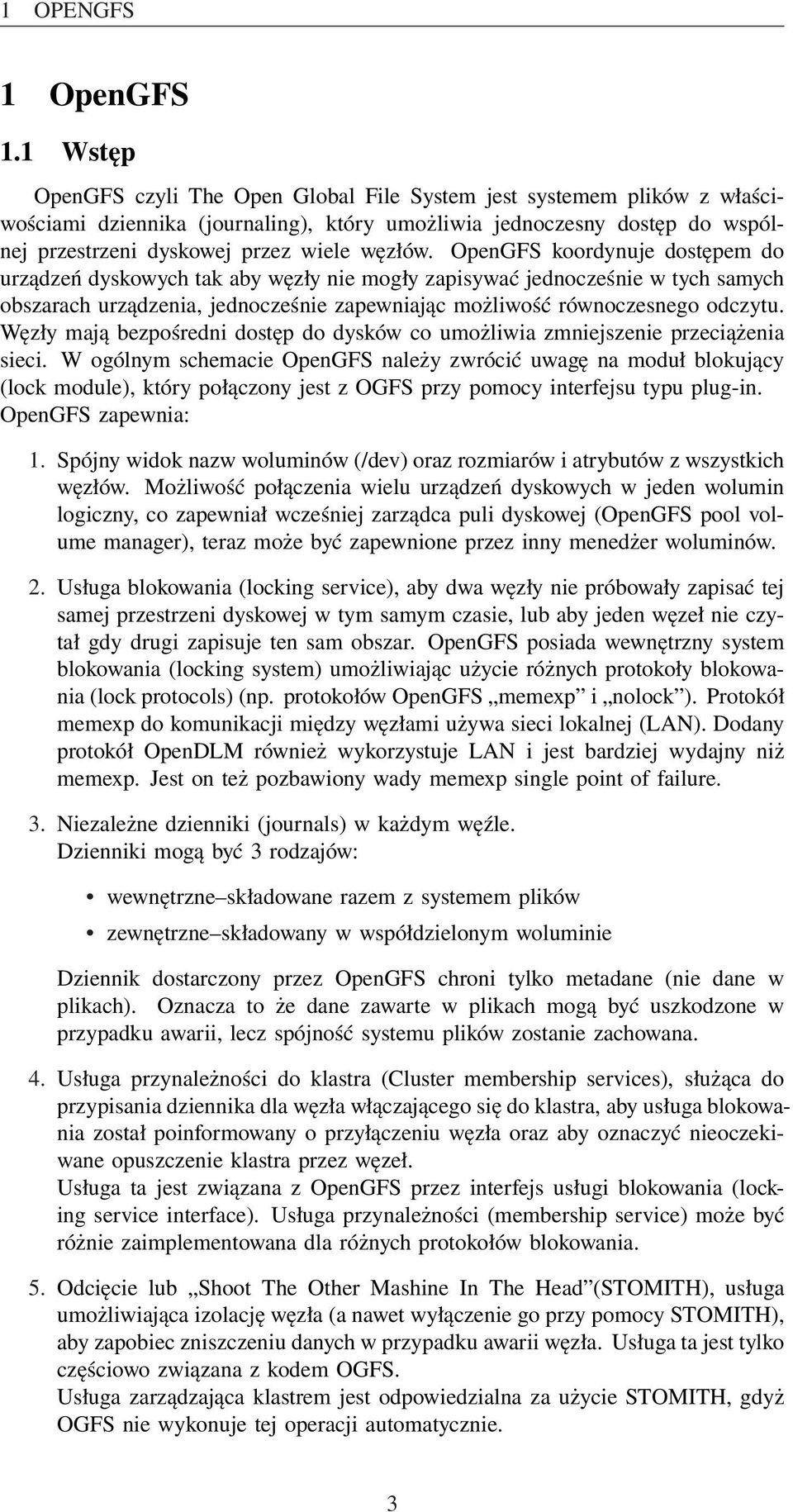 OpenGFS koordynuje dostępem do urządzeń dyskowych tak aby węzły nie mogły zapisywać jednocześnie w tych samych obszarach urządzenia, jednocześnie zapewniając możliwość równoczesnego odczytu.