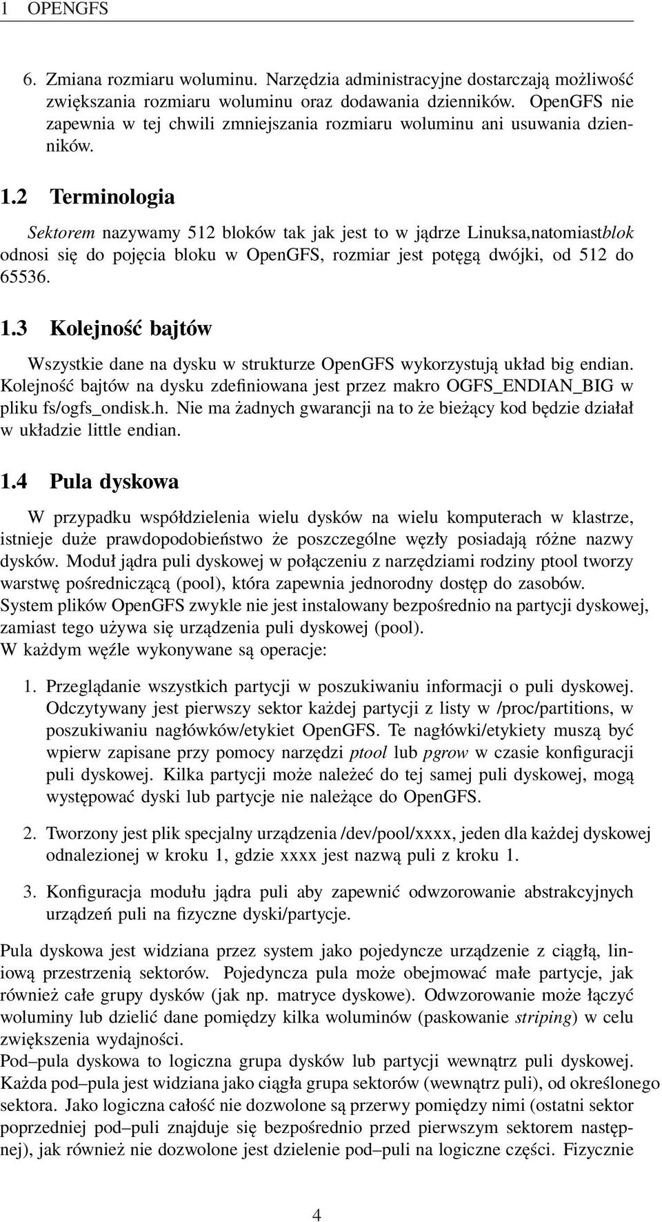 2 Terminologia Sektorem nazywamy 512 bloków tak jak jest to w jądrze Linuksa,natomiastblok odnosi się do pojęcia bloku w OpenGFS, rozmiar jest potęgą dwójki, od 512 do 65536. 1.