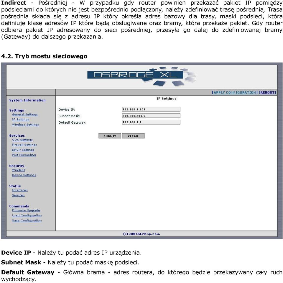 pakiet. Gdy router odbiera pakiet IP adresowany do sieci pośredniej, przesyła go dalej do zdefiniowanej bramy (Gateway) do dalszego przekazania. 4.2.