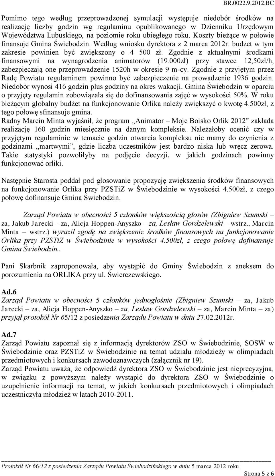 Zgodnie z aktualnymi środkami finansowymi na wynagrodzenia animatorów (19.000zł) przy stawce 12,50zł/h, zabezpieczają one przeprowadzenie 1520h w okresie 9 m-cy.