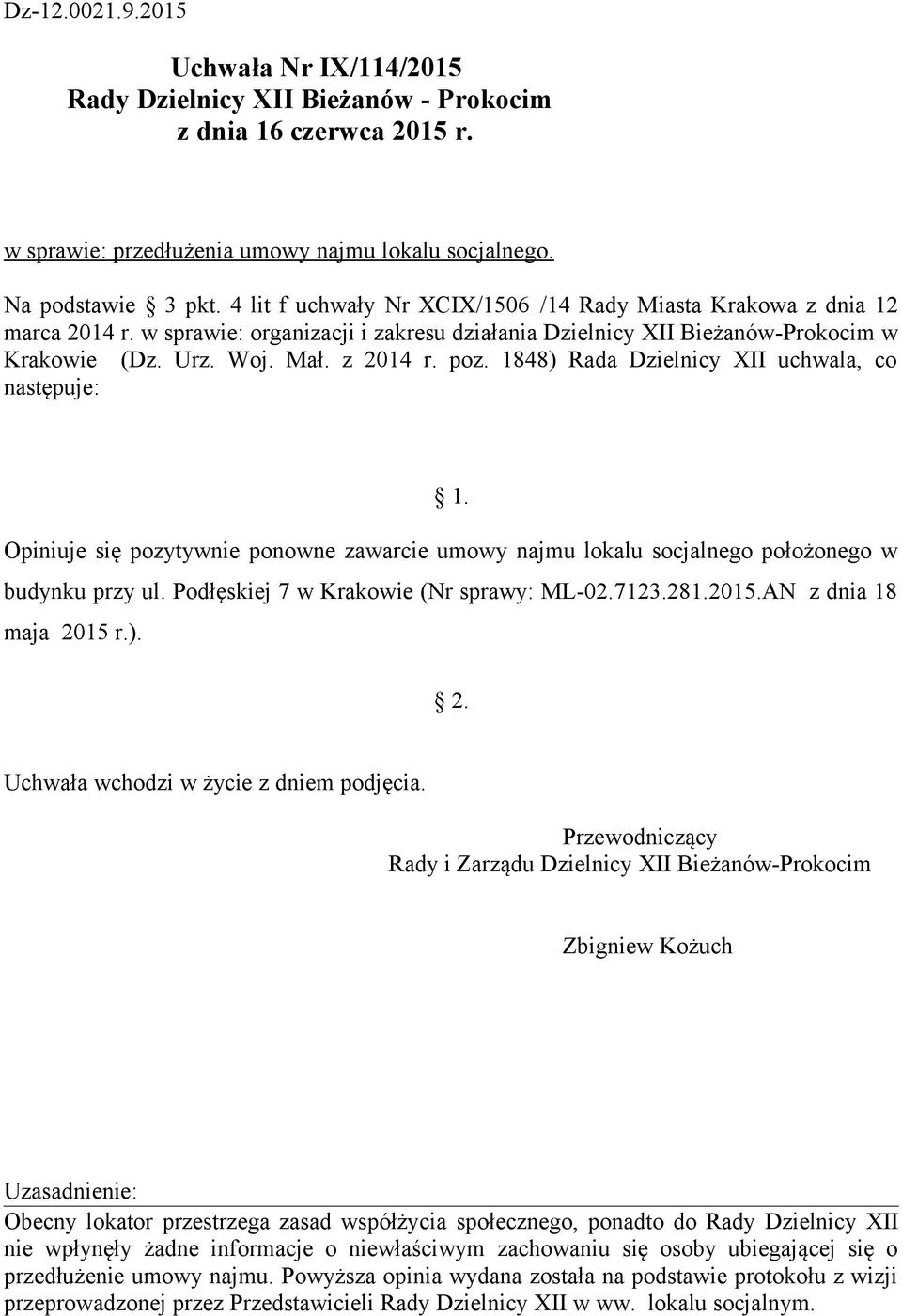 1848) Rada Dzielnicy XII uchwala, co następuje: Opiniuje się pozytywnie ponowne zawarcie umowy najmu lokalu socjalnego położonego w budynku przy ul. Podłęskiej 7 w Krakowie (Nr sprawy: ML-02.7123.281.