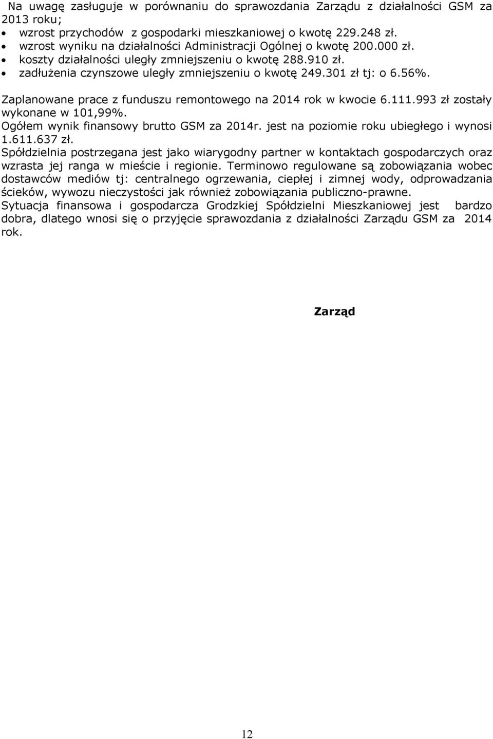 56%. Zaplanowane prace z funduszu remontowego na 2014 rok w kwocie 6.111.993 zł zostały wykonane w 101,99%. Ogółem wynik finansowy brutto GSM za 2014r. jest na poziomie roku ubiegłego i wynosi 1.611.