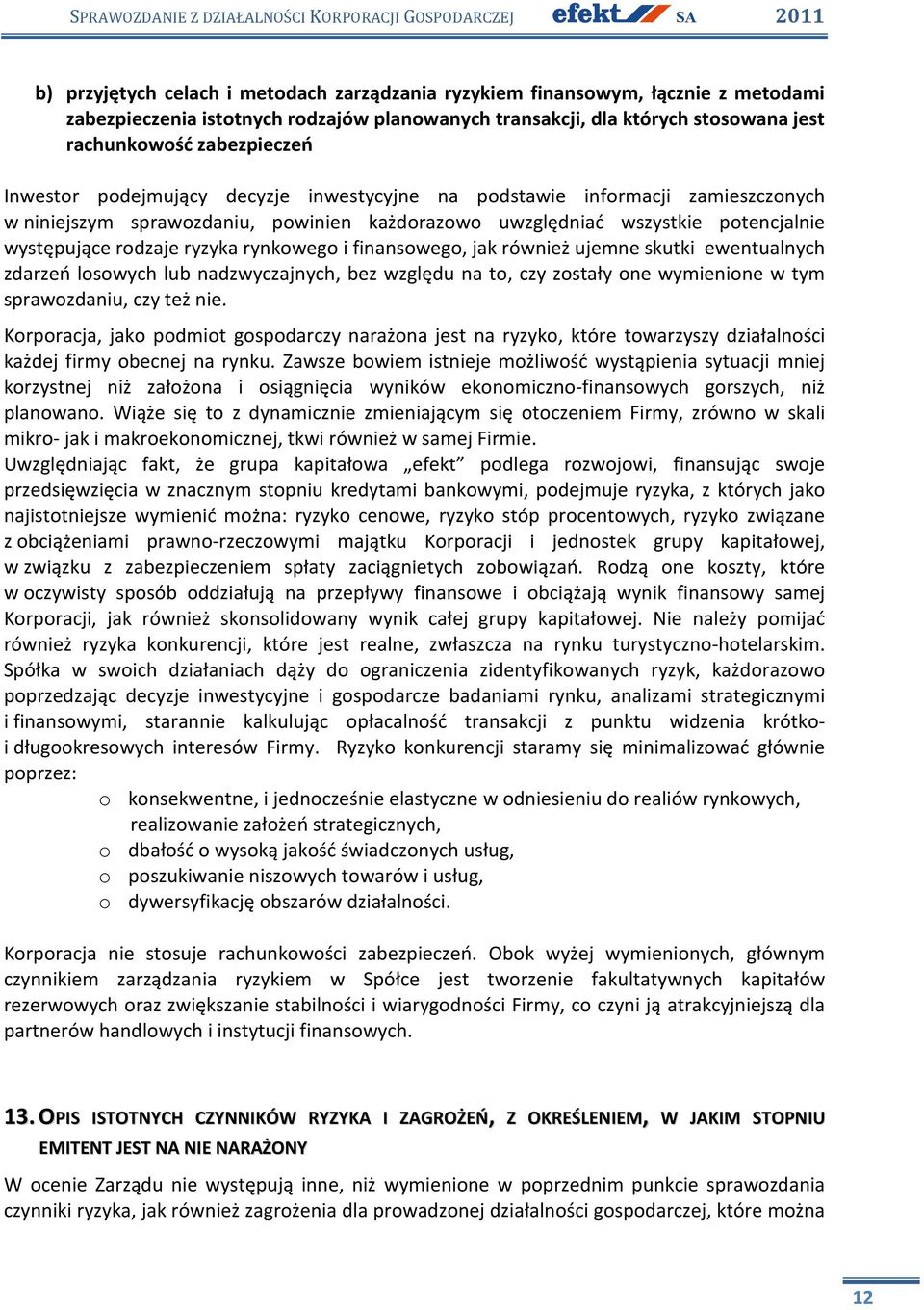 rynkowego i finansowego, jak również ujemne skutki ewentualnych zdarzeń losowych lub nadzwyczajnych, bez względu na to, czy zostały one wymienione w tym sprawozdaniu, czy też nie.