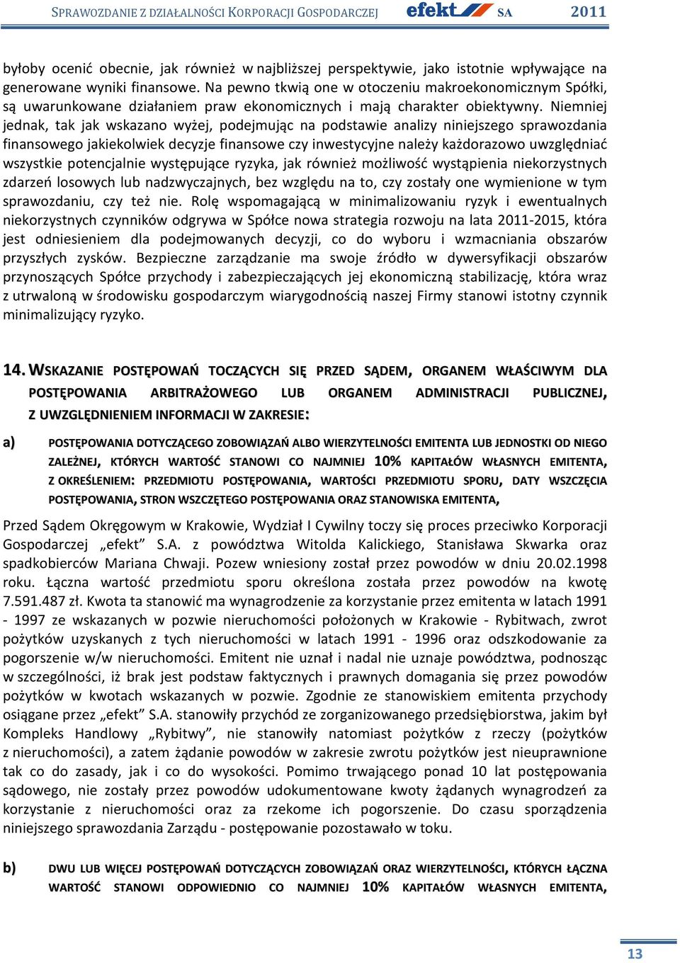 Niemniej jednak, tak jak wskazano wyżej, podejmując na podstawie analizy niniejszego sprawozdania finansowego jakiekolwiek decyzje finansowe czy inwestycyjne należy każdorazowo uwzględniać wszystkie