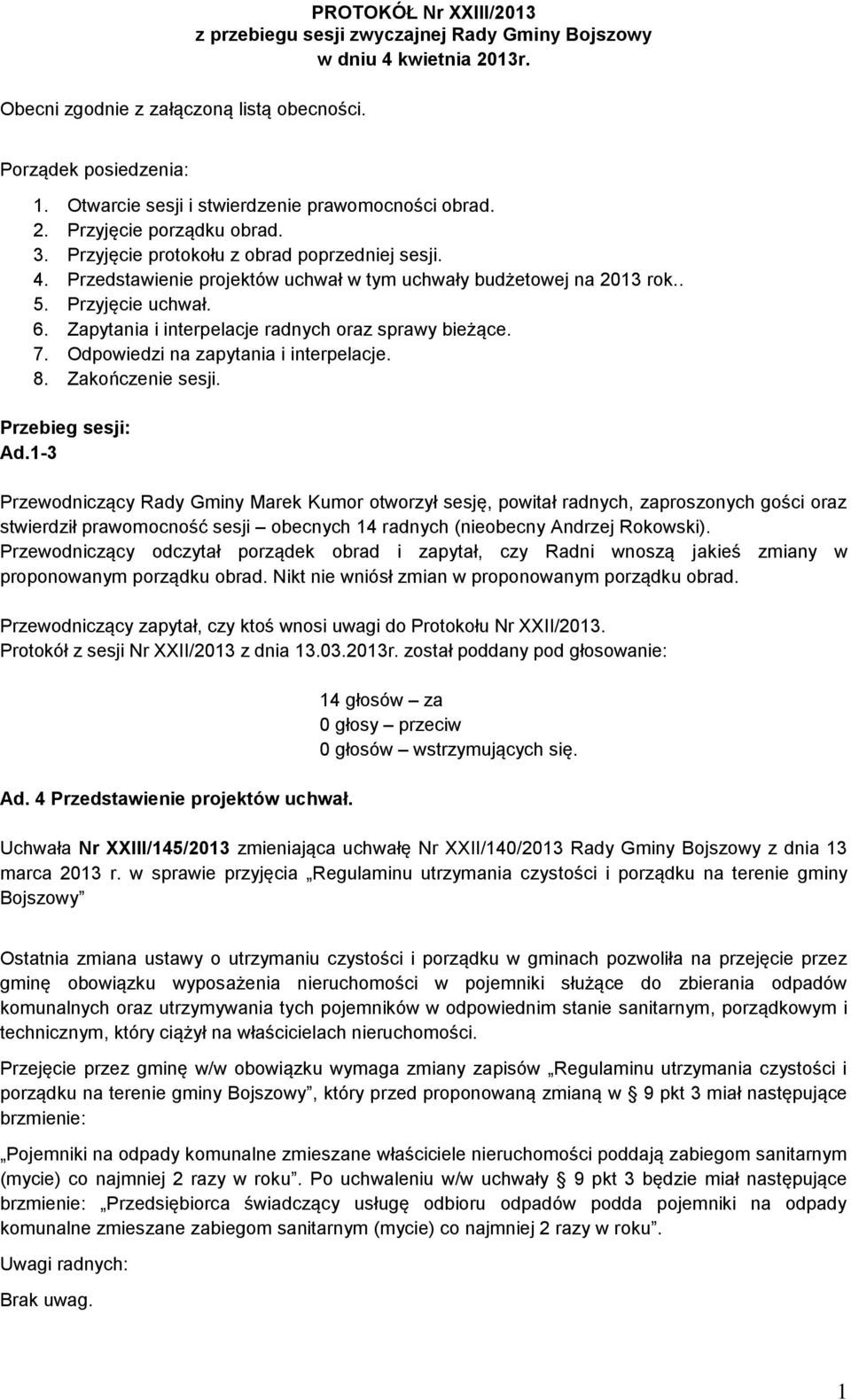 Przedstawienie projektów uchwał w tym uchwały budżetowej na 2013 rok.. 5. Przyjęcie uchwał. 6. Zapytania i interpelacje radnych oraz sprawy bieżące. 7. Odpowiedzi na zapytania i interpelacje. 8.