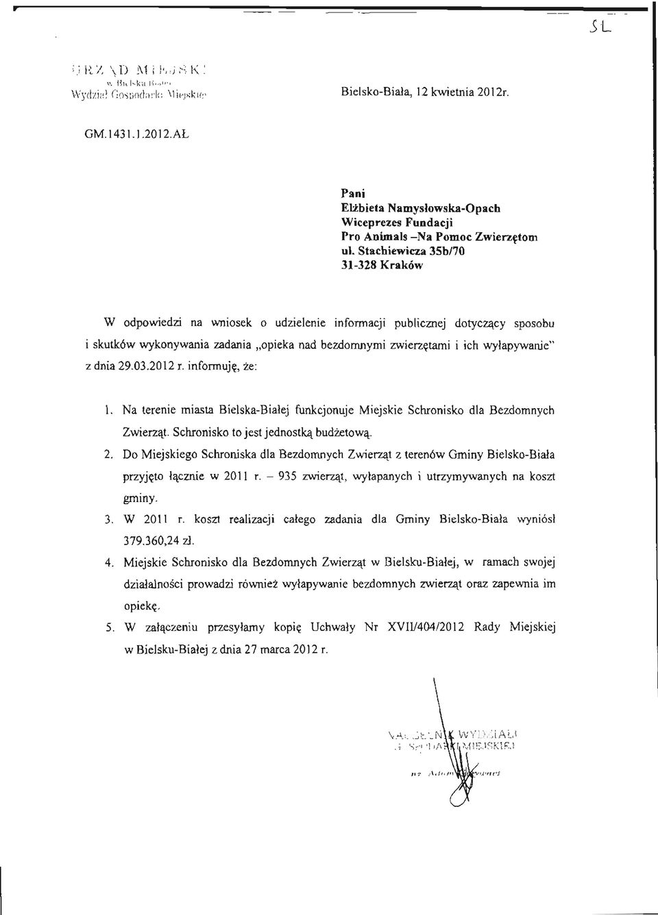 dnia 29.03.2012 r. informuję, że: 1. Na terenie miasta Bielska-Białej funkcjonuje Miejskie Schronisko dla Bezdomnych Zwierząt. Schronisko to jest jednostką budżetową. 2. Do Miejskiego Schroniska dla Bezdomnych Zwierząt z terenów Gminy Bielsko-Biała przyjęto łącznie w 2011 r.