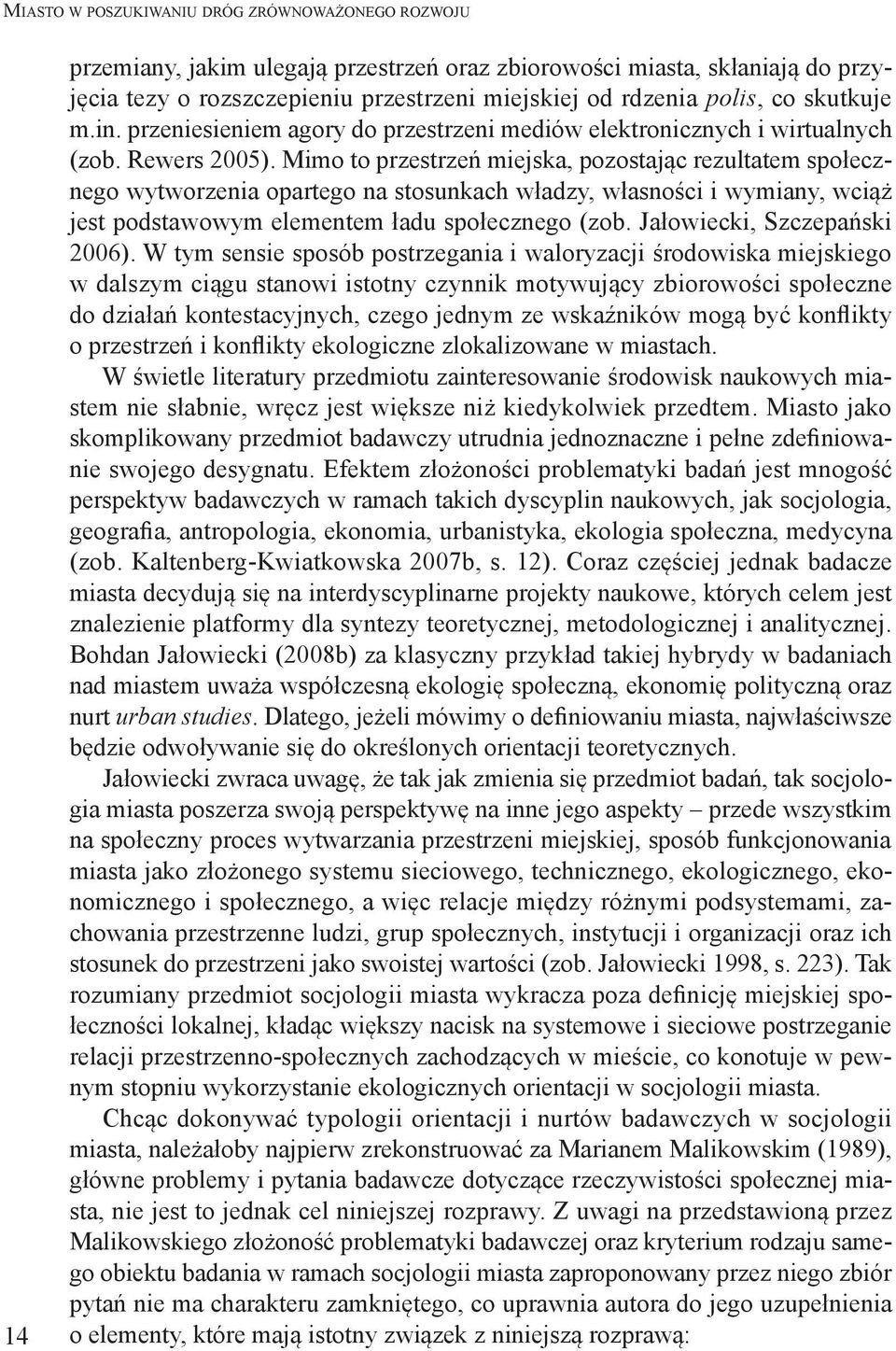 Mimo to przestrzeń miejska, pozostając rezultatem społecznego wytworzenia opartego na stosunkach władzy, własności i wymiany, wciąż jest podstawowym elementem ładu społecznego (zob.