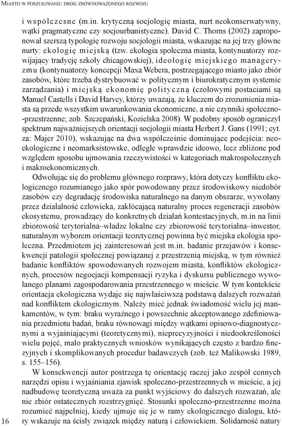 ekologia społeczna miasta, kontynuatorzy rozwijający tradycję szkoły chicagowskiej), ideologię miejskiego manageryzmu (kontynuatorzy koncepcji Maxa Webera, postrzegającego miasto jako zbiór zasobów,