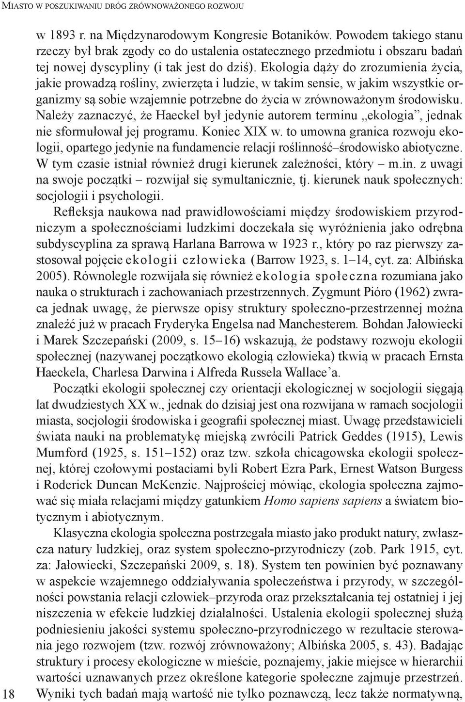 Ekologia dąży do zrozumienia życia, jakie prowadzą rośliny, zwierzęta i ludzie, w takim sensie, w jakim wszystkie organizmy są sobie wzajemnie potrzebne do życia w zrównoważonym środowisku.