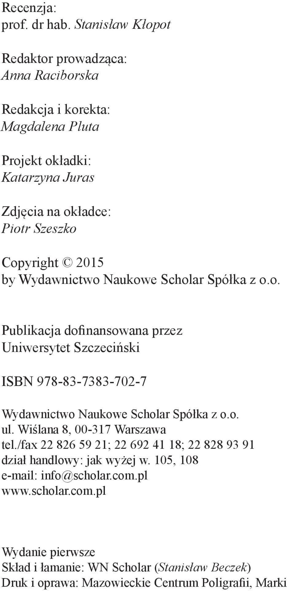 Copyright 2015 by Wydawnictwo Naukowe Scholar Spółka z o.o. Publikacja dofinansowana przez Uniwersytet Szczeciński ISBN 978-83-7383-702-7 Wydawnictwo Naukowe Scholar Spółka z o.