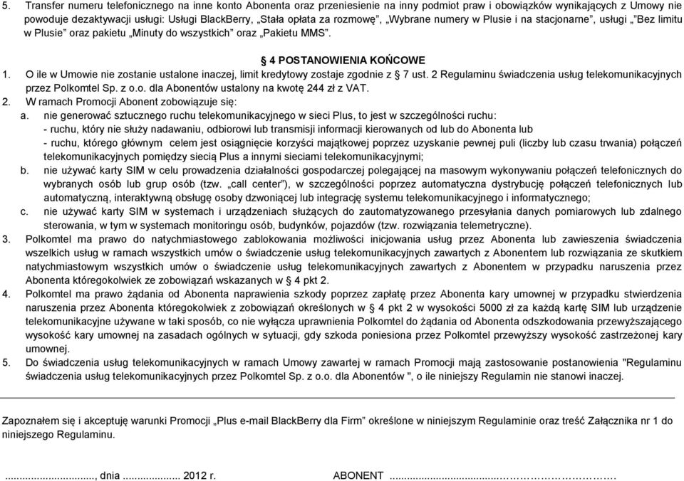 O ile w Umowie nie zostanie ustalone inaczej, limit kredytowy zostaje zgodnie z 7 ust. 2 Regulaminu świadczenia usług telekomunikacyjnych przez Polkomtel Sp. z o.o. dla Abonentów ustalony na kwotę 244 zł z VAT.