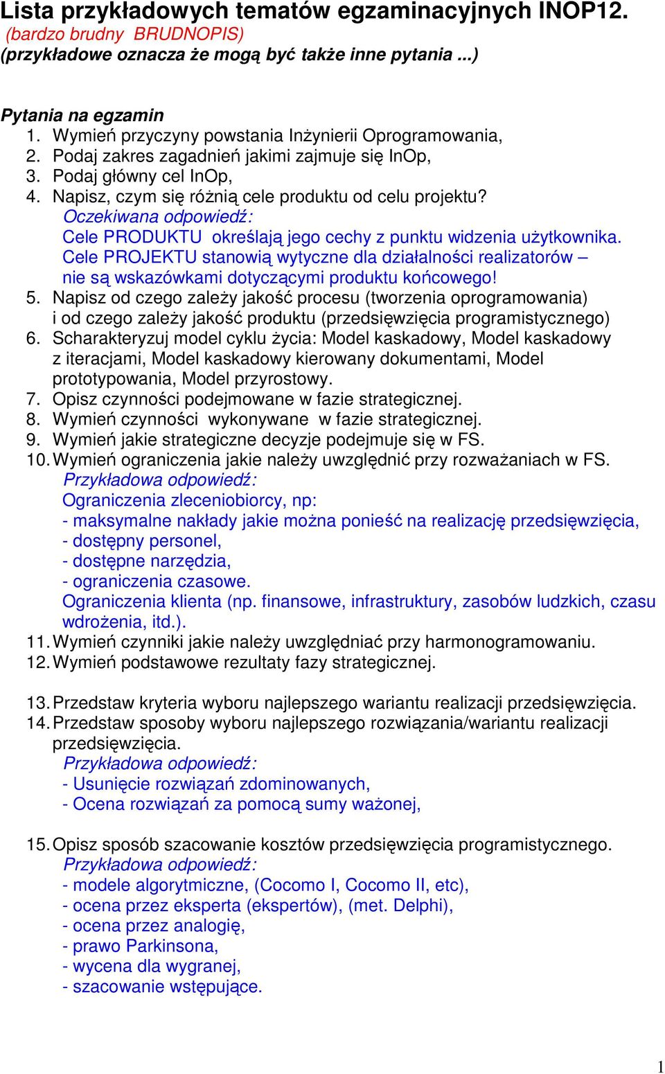 Oczekiwana odpowiedź: Cele PRODUKTU określają jego cechy z punktu widzenia uŝytkownika. Cele PROJEKTU stanowią wytyczne dla działalności realizatorów nie są wskazówkami dotyczącymi produktu końcowego!