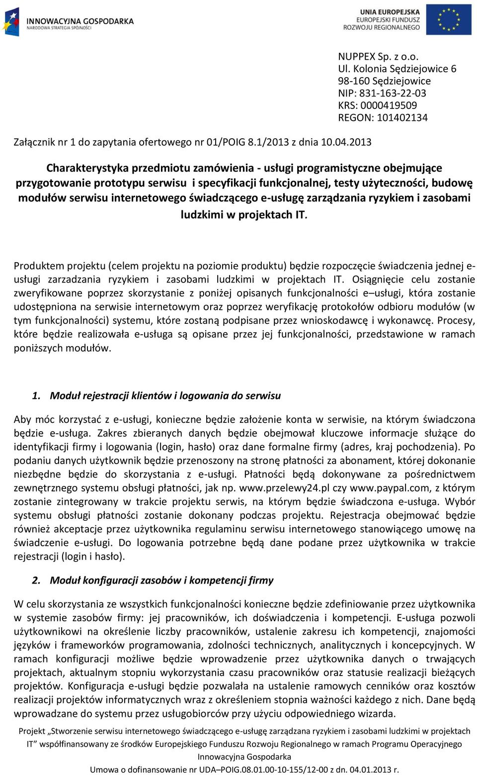 serwisu i specyfikacji funkcjonalnej, testy użyteczności, budowę modułów serwisu internetowego świadczącego e-usługę zarządzania ryzykiem i zasobami ludzkimi w projektach IT.