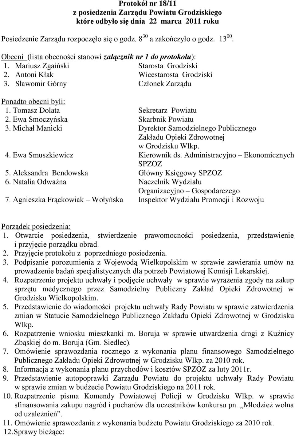 Tomasz Dolata Sekretarz Powiatu 2. Ewa Smoczyńska Skarbnik Powiatu 3. Michał Manicki Dyrektor Samodzielnego Publicznego Zakładu Opieki Zdrowotnej w Grodzisku Wlkp. 4. Ewa Smuszkiewicz Kierownik ds.