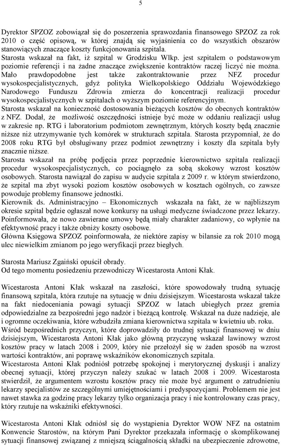 Mało prawdopodobne jest także zakontraktowanie przez NFZ procedur wysokospecjalistycznych, gdyż polityka Wielkopolskiego Oddziału Wojewódzkiego Narodowego Funduszu Zdrowia zmierza do koncentracji