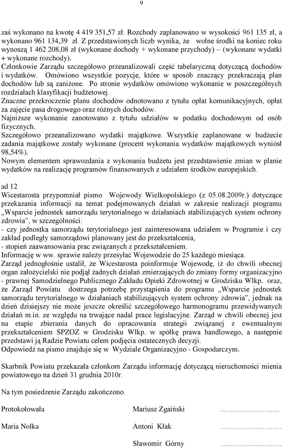 Członkowie Zarządu szczegółowo przeanalizowali część tabelaryczną dotyczącą dochodów i wydatków. Omówiono wszystkie pozycje, które w sposób znaczący przekraczają plan dochodów lub są zaniżone.