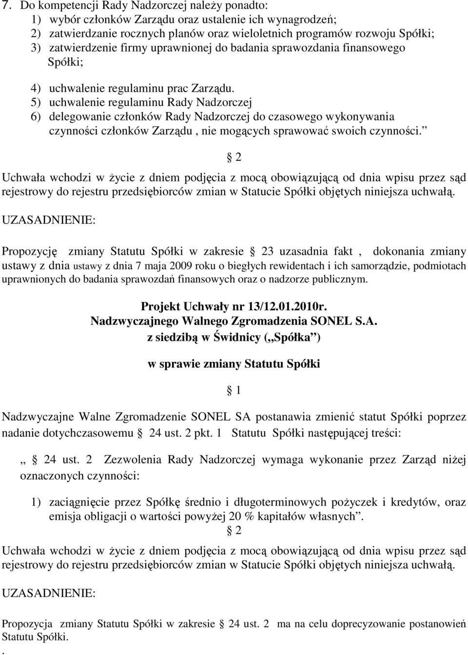 5) uchwalenie regulaminu Rady Nadzorczej 6) delegowanie członków Rady Nadzorczej do czasowego wykonywania czynności członków Zarządu, nie mogących sprawować swoich czynności.