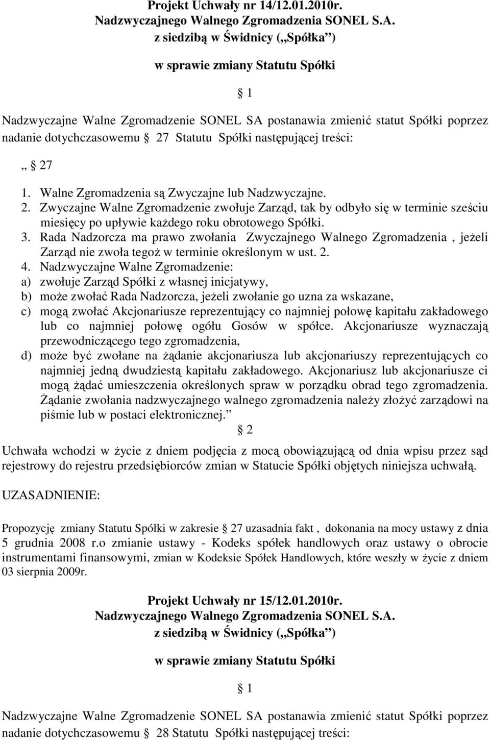 Rada Nadzorcza ma prawo zwołania Zwyczajnego Walnego Zgromadzenia, jeżeli Zarząd nie zwoła tegoż w terminie określonym w ust. 2. 4.