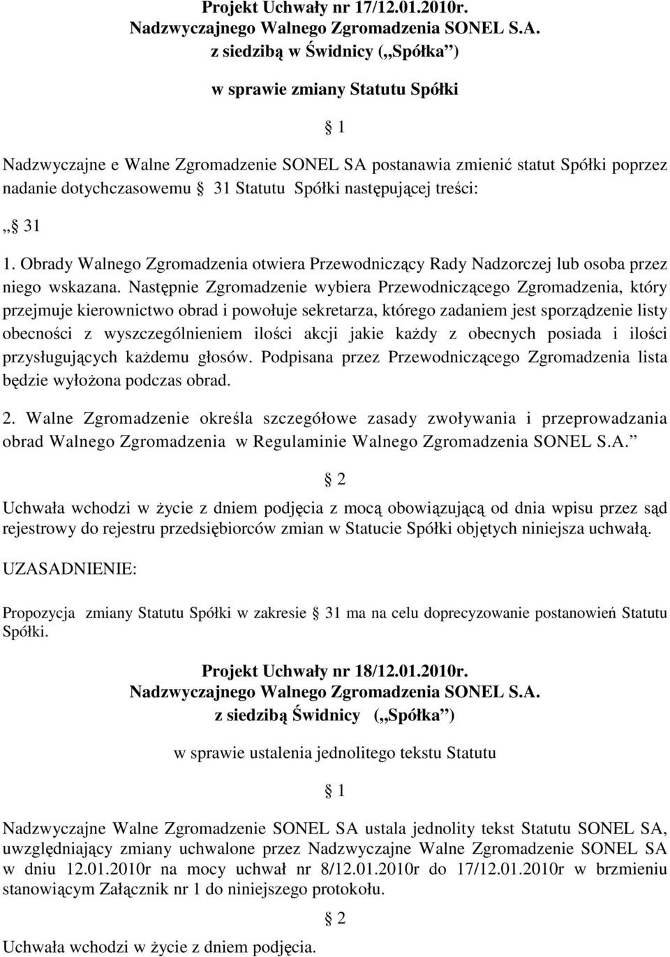 Następnie Zgromadzenie wybiera Przewodniczącego Zgromadzenia, który przejmuje kierownictwo obrad i powołuje sekretarza, którego zadaniem jest sporządzenie listy obecności z wyszczególnieniem ilości